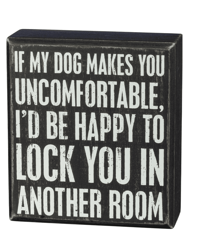 If My Dog Makes You Uncomfortable Box Sign