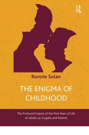 The Enigma of Childhood The Profound Impact of the First Years of Life on Adults as Couples and Parents