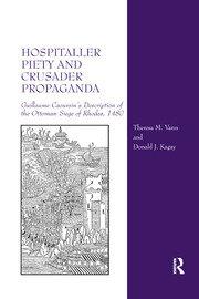 Hospitaller Piety and Crusader Propaganda Guillaume Caoursin's Description of the Ottoman Siege of Rhodes 1480