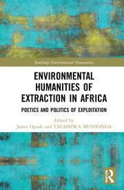 Environmental Humanities of Extraction in Africa Poetics and Politics of Exploitation