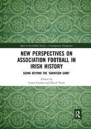 New Perspectives on Association Football in Irish History Going beyond the 'Garrison Game'