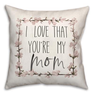 I Love That You're My Mom Throw Pillow By Designs Direct | 18" x 18" | Michaels®