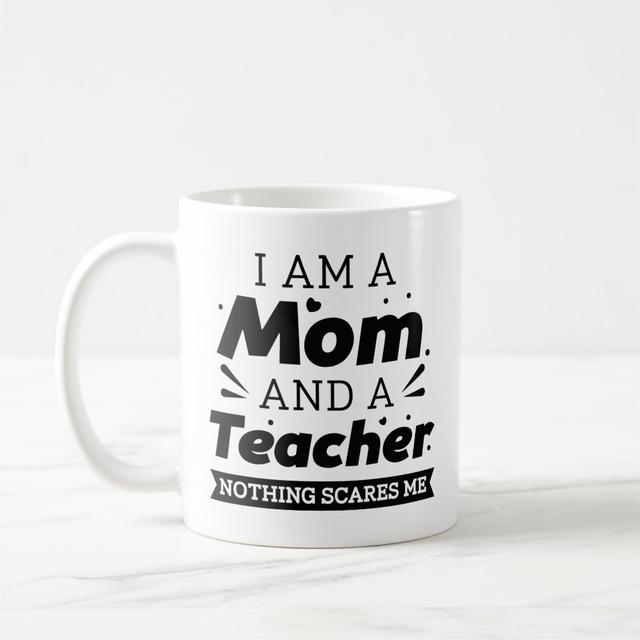I Am A Mom And A Teacher Nothing Scares Me Coffee Mug